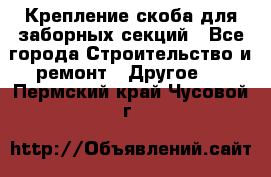 Крепление-скоба для заборных секций - Все города Строительство и ремонт » Другое   . Пермский край,Чусовой г.